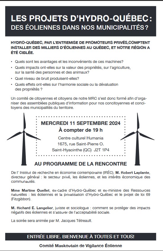 De l’ Institut de recherche en économie contemporaine (IRÉC), M. Robert Laplante, directeur général : le secteur privé, les éoliennes, et les intérêts économique des communautés. Mme Martine Ouellet, ex-cadre d’Hydro-Québec et ex-ministre des Ressources naturelles : les éoliennes et la privatisation d’Hydro-Québec et le projet de loi 69 (Fitzgibbon). M. Richard E. Langelier, juriste et sociologue : comment se protéger des impacts négatifs des éoliennes et s’assurer de l’acceptabilité sociale