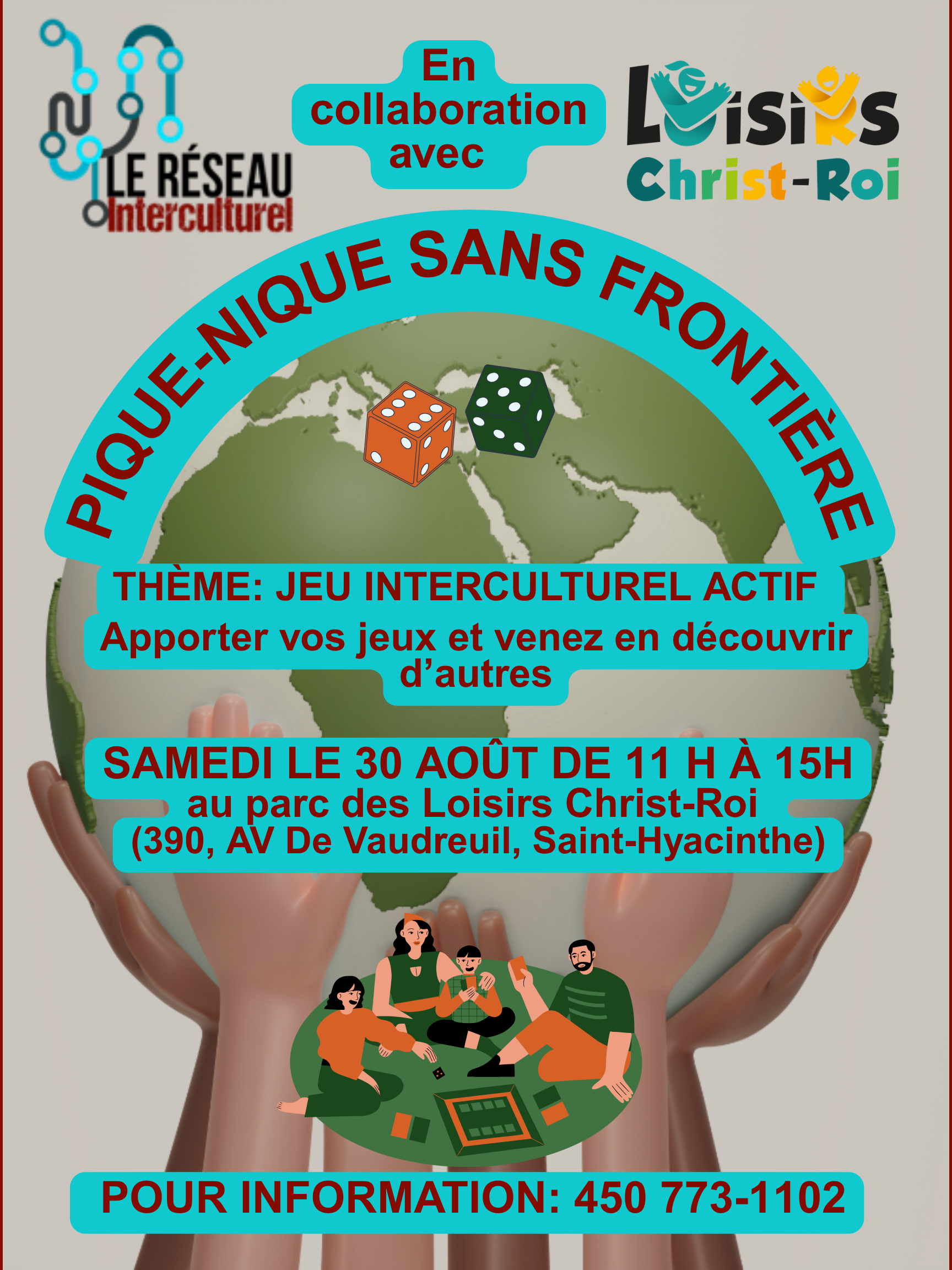 Le Réseau interculturel en collaboration avec les Loisirs Christ-Roi vous invitent à un pique-nique sans frontière le samedi 30 août 2025 de 11 h00 à 15h00 dont le thème est les Jeux interculturels actifs. Apporter vos jeux et venez en découvrir d’autres. Lieu: parc des Loisirs Christ-Roi, Saint-Hyacinthe. Pour information 450-773-1102