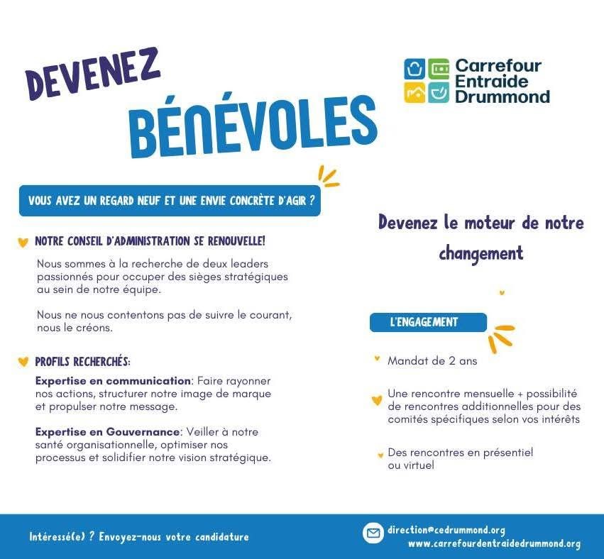 Devenez bénévoles- vous avez un regard neuf et une envie concrète d'agir?- Notre conseil d'administration se renouvelle!- Nous sommes à la recherche de deux leaders passionnés pour occuper des sièges  au sein de notre équipe.- Profils recherchés : Expertise en communication- Expertise en gouvernance- Mandat de deux ans- rencontre mensuelle + possibilité de rencontres addtionnelles pour des comités- Rencontre en présentiel ou virutel- Intéressé (e) envoyez- nous votre candidature: direction@cedrummond.org