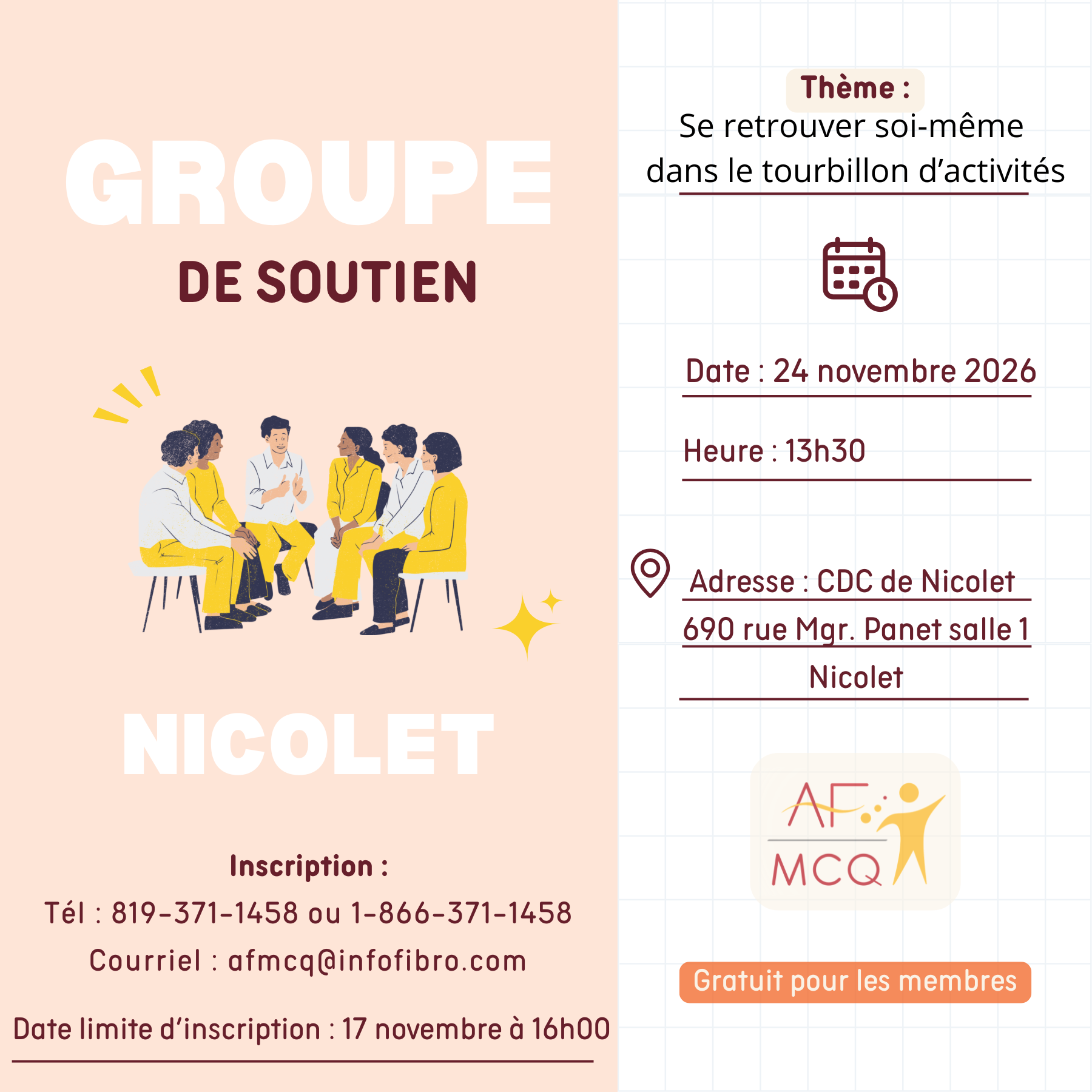 L'Association de la fibromyalgie Mauricie/Centre-du-Québec, vous invite à participer au Groupe de soutien à Nicolet, mardi le 24 novembre à 13h30. Thème: Se retrouver soi-même dans le tourbillon des activités. Gratuit pour les membres. Endroit: CDC Nicolet-Yamaska, 690, rue de Mgr Panet, salle #1 à Nicolet. Inscription: 819-371-1458.