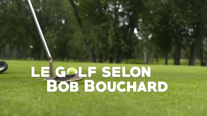 Le Golf selon Bob Bouchard